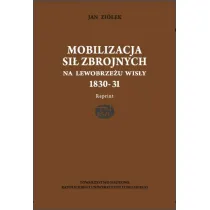 Mobilizacja si� zbrojnych na lewobrze�u Wis�y 1830-31(reprint)