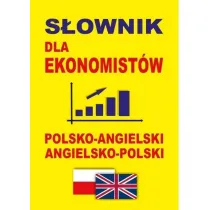 S�ownik dla ekonomist�w polsko-angielski angielsko-polski. S�ownik ekonomiczny i biznesowy