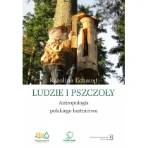 Ludzie i pszczo�y. Antropologia polskiego bartnictwa