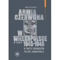 Armia Czerwona w Wielkopolsce w latach 1945-1946 w �wietle dokument�w polskiej administracji
