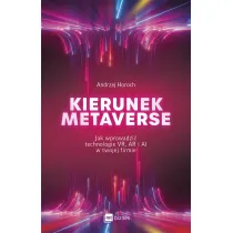 Kierunek metaverse. Jak wprowadzi� technologie VR, AR i AI w twojej firmie