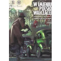 W imieniu Polski walcz�cej. Zamach na Kutscher�