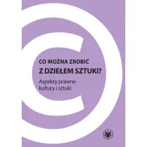 Co mo�na zrobi� z dzie�em sztuki? Apekty prawne kultury i sztuki