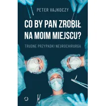 Co by pan zrobi� na moim miejscu? Trudne przypadki neurochirurga
