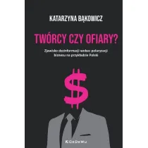 TW�RCY CZY OFIARY? Zjawisko dezinformacji wobec polaryzacji biznesu na przyk�adzie Polski