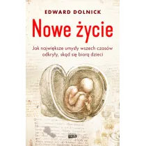 Nowe �ycie, czyli jak najwi�ksze umys�y wszechczas�w odkry�y, sk�d si� bior� dzieci