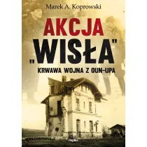 Akcja &bdquo;Wis�a&rdquo;. Krwawa wojna z OUN-UPA