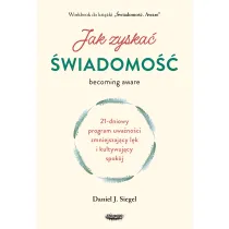 Jak zyska� �wiadomo��. 21-dniowy program uwa�no�ci zmniejszaj�cy l�k i kultywuj�cy spok�j