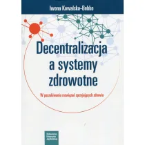 Decentralizacja a systemy zdrowotne. W poszukiwaniu rozwi�za� sprzyjaj�cych zdrowiu