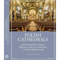 Polish Cathedrals polskie dziedzictwo religijne, kulturowe, spo�eczne i materialne w Stanach Zjednoczonych. Leksykon Tom 1-2