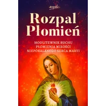 Rozpal P�omie�. Modlitewnik Ruchu P�omienia Mi�osci Niepokalanego Serca Maryi