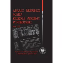Aparat represji wobec ksi�dza Jerzego Popie�uszki. Tom 3