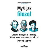 My�l jak filozof. Uczeni, marzyciele i m�drcy, kt�rzy mog� nas nauczy�, jak �y�