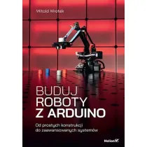 Buduj roboty z Arduino. Od prostych konstrukcji do zaawansowanych system�w
