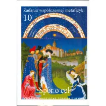 Zadania wsp�czesnej metafizyki t.10 Sp�r o cel