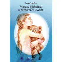Mi�dzy blisko�ci� a bezpiecze�stwem Wyb�r opowiada� dla dzieci w wieku przedszkolnym i wczesnoszkolnym z zakresu profilaktyki wykorzystywania seksualnego