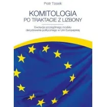 Komitologia po Traktacie z Lizbony. Ewolucja szczeg�lnego modelu decydowania politycznego w Unii Europejskiej