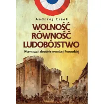 Wolno��, r�wno��, ludob�jstwo. K�amstwa i zbrodnie rewolucji francuskiej