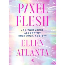Pixel Flesh. Jak toksyczne algorytmy krzywdz� kobiety