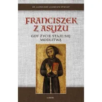 Franciszek z Asy�u. Gdy �ycie staje si� modlitw�