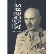 Genera� broni W�adys�aw Anders 1892-1970. Czyny i pami��