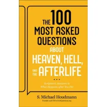 The 100 Most Asked Questions about Heaven, Hell, and the Afterlife: Scripture`s Answers to What Happens after You Die