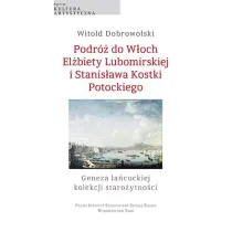 Podr� do W�och El�biety Lubomirskiej i Stanis�awa Kostki Potockiego. Geneza �a�cuckiej kolekcji staro�ytno�ci