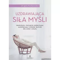 Uzdrawiajca sia myli. Medytacja wiczenia oddechowe autohipnoza i chiskie techniki dla ciaa i umysu