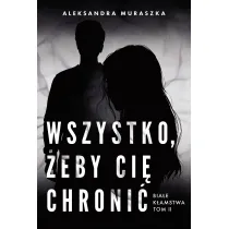 Wszystko, �eby ci� chroni�. Bia�e k�amstwa. Tom 2