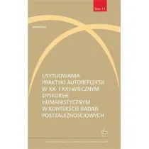Usytuowania. Praktyki autorefleksji w XX- i XXI-wiecznym dyskursie humanistycznym w kontek�cie bada� postzale�no�ciowych