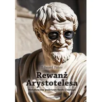 Rewan� Arystotelesa. Metafizyczne podstawy fizyki i biologii