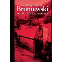 Broniewski. Mi�o��, w�dka, polityka
