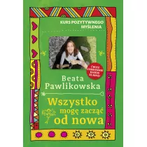 Kurs pozytywnego mylenia. Wszystko mog zacz od nowa