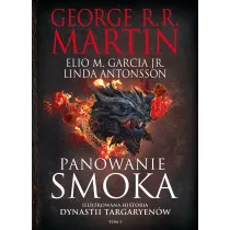 Panowanie smoka. Ilustrowana historia dynastii Targaryen�w. Tom 1