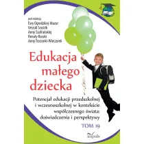 Edukacja ma�ego dziecka Tom 19 Potencja� edukacji przedszkolnej i wczesnoszkolnej w kontek�cie wsp�czesnego �wiata do�wiadczenia i perspektywy