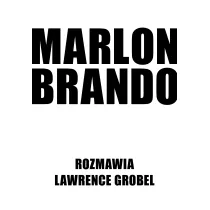 Marlon Brando. Rozmawia Lawrence Grobel