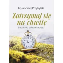 Zatrzymaj si� na chwil�. Z notatnika biskupa Andrzeja