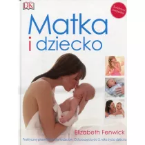 Matka i dziecko. Praktyczny przewodnik dla rodzicw. Od poczcia do 3. roku ycia dziecka