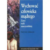 Wychowa� cz�owieka m�drego. Zarys etyki nauczycielskiej
