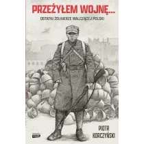 Prze�y�em wojn�... Ostatni �o�nierze walcz�cej Polski