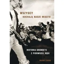 Wszyscy kochaj� nasze miasto. Historia grunge'u z pierwszej r�ki