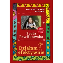 Kurs pozytywnego mylenia. Dziaam efektywnie