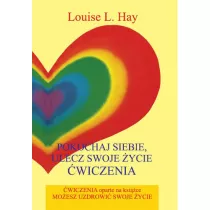 Pokochaj siebie. Ulecz swoje ycie