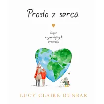 Prosto z serca. Ksi�ga najcenniejszych prezent�w