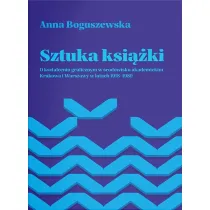 Sztuka ksi��ki. O kszta�ceniu graficznym w �rodowisku akademickim Krakowa i Warszawy w latach 1918-1989