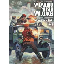 Akcja &bdquo;G�ral&rdquo;. 12 sierpnia 1943. W imieniu Polski Walcz�cej. Tom 5