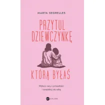 Przytul dziewczynk, ktr bya. Wylecz swoje rany z przeszoci i zaopiekuj si sob
