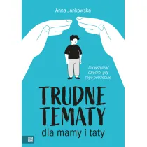 Trudne tematy dla mamy i taty Jak wspiera dziecko