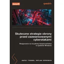 Skuteczne strategie obrony przed zaawansowanymi cyberatakami. Reagowanie na incydenty bezpiecze�stwa w systemie Windows