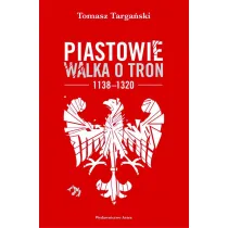 Piastowie. Walka o tron 1138&ndash;1320